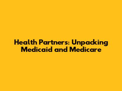 Health Partners: Unpacking Medicaid and Medicare