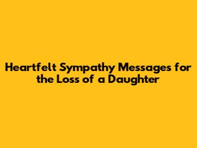 Heartfelt Sympathy Messages for the Loss of a Daughter