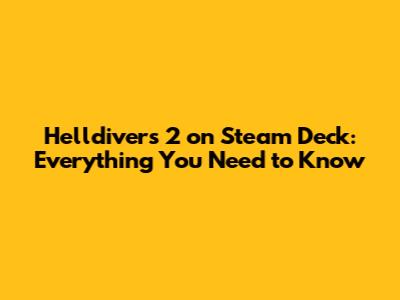 Helldivers 2 on Steam Deck: Everything You Need to Know
