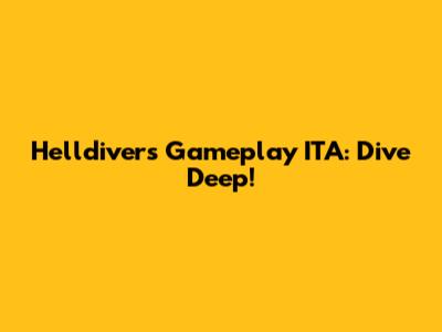 Helldivers Gameplay ITA: Dive Deep!