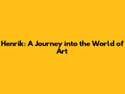 Henrik: A Journey into the World of Art