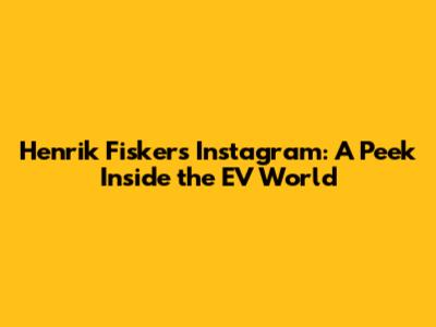 Henrik Fisker's Instagram: A Peek Inside the EV World