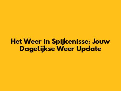Het Weer in Spijkenisse: Jouw Dagelijkse Weer Update