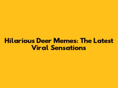 Hilarious Deer Memes: The Latest Viral Sensations