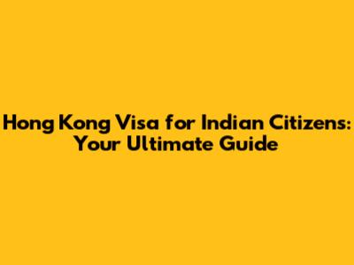 Hong Kong Visa for Indian Citizens: Your Ultimate Guide