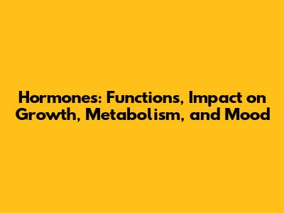 Hormones: Functions, Impact on Growth, Metabolism, and Mood