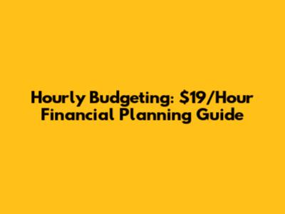 Hourly Budgeting: $19/Hour Financial Planning Guide