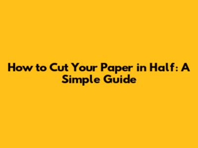 How to Cut Your Paper in Half: A Simple Guide