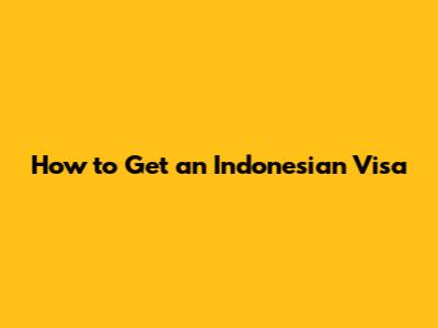 How to Get an Indonesian Visa