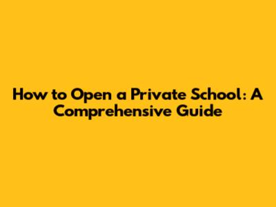 How to Open a Private School: A Comprehensive Guide