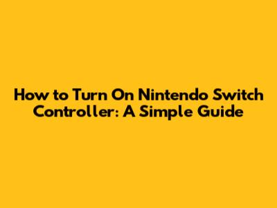 How to Turn On Nintendo Switch Controller: A Simple Guide