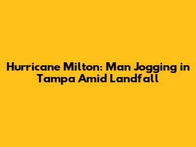 Hurricane Milton: Man Jogging in Tampa Amid Landfall