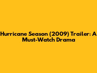 Hurricane Season (2009) Trailer: A Must-Watch Drama