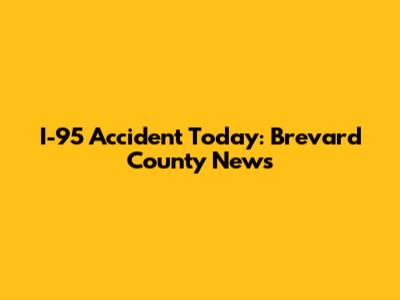 I-95 Accident Today: Brevard County News