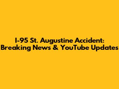 I-95 St. Augustine Accident: Breaking News & YouTube Updates