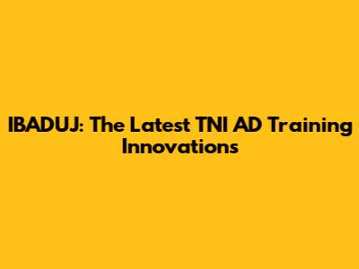 IBADUJ: The Latest TNI AD Training Innovations