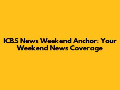 ICBS News Weekend Anchor: Your Weekend News Coverage