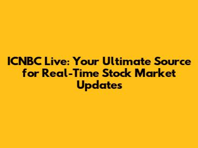 ICNBC Live: Your Ultimate Source for Real-Time Stock Market Updates