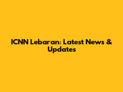 ICNN Lebaran: Latest News & Updates