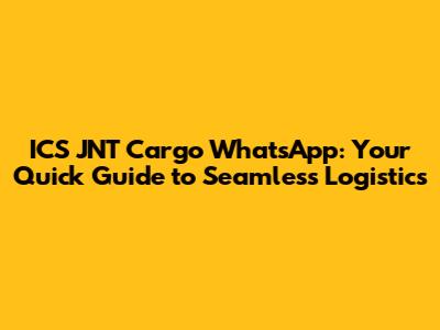 ICS JNT Cargo WhatsApp: Your Quick Guide to Seamless Logistics