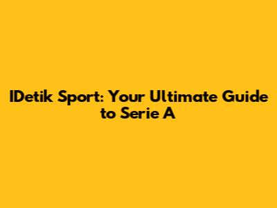IDetik Sport: Your Ultimate Guide to Serie A