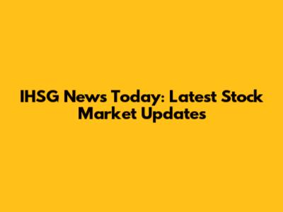 IHSG News Today: Latest Stock Market Updates