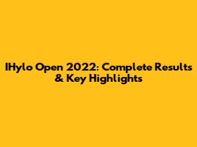 IHylo Open 2022: Complete Results & Key Highlights