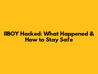 IIBOY Hacked: What Happened & How to Stay Safe