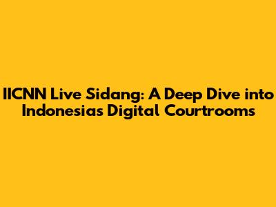 IICNN Live Sidang: A Deep Dive into Indonesia's Digital Courtrooms