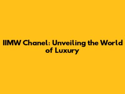 IIMW Chanel: Unveiling the World of Luxury