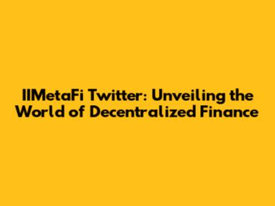 IIMetaFi Twitter: Unveiling the World of Decentralized Finance
