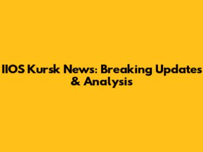 IIOS Kursk News: Breaking Updates & Analysis