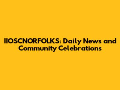 IIOSCNORFOLKS: Daily News and Community Celebrations