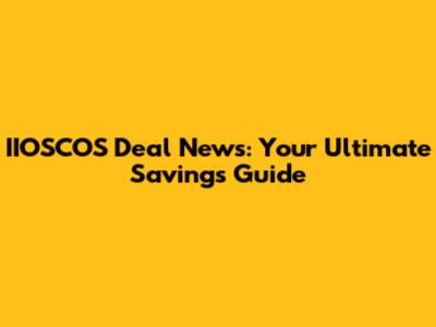 IIOSCOS Deal News: Your Ultimate Savings Guide