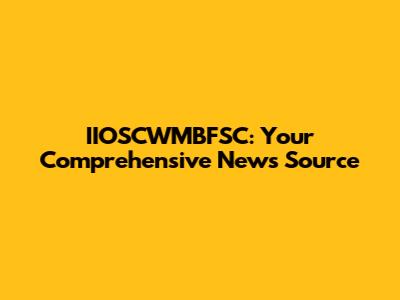 IIOSCWMBFSC: Your Comprehensive News Source