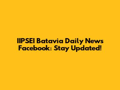 IIPSEI Batavia Daily News Facebook: Stay Updated!
