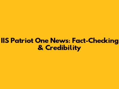 IIS Patriot One News: Fact-Checking & Credibility