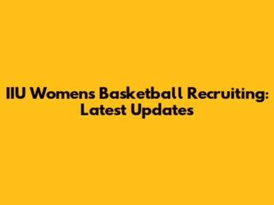 IIU Women's Basketball Recruiting: Latest Updates