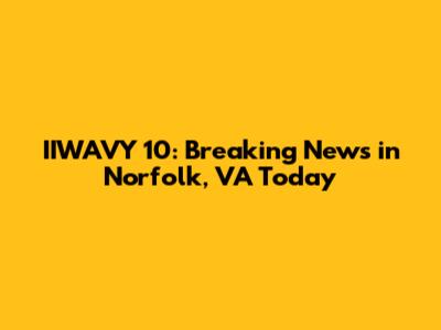 IIWAVY 10: Breaking News in Norfolk, VA Today