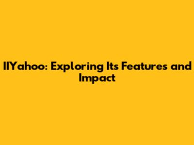 IIYahoo: Exploring Its Features and Impact