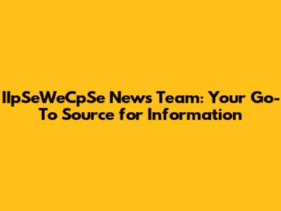 IIpSeWeCpSe News Team: Your Go-To Source for Information