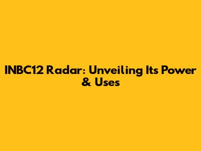 INBC12 Radar: Unveiling Its Power & Uses
