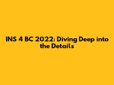INS 4 BC 2022: Diving Deep into the Details