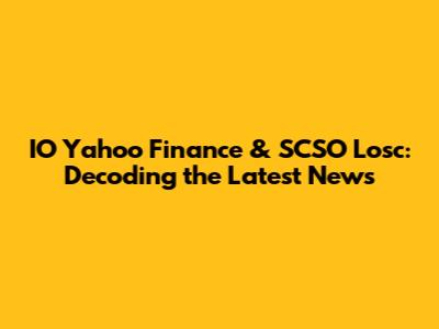 IO Yahoo Finance & SCSO Losc: Decoding the Latest News