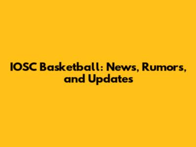 IOSC Basketball: News, Rumors, and Updates