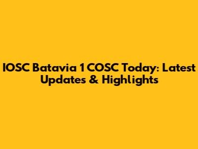 IOSC Batavia 1 COSC Today: Latest Updates & Highlights