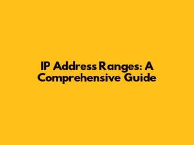 IP Address Ranges: A Comprehensive Guide