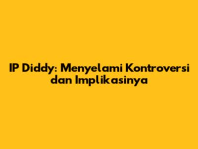 IP Diddy: Menyelami Kontroversi dan Implikasinya