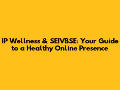 IP Wellness & SEIVBSE: Your Guide to a Healthy Online Presence