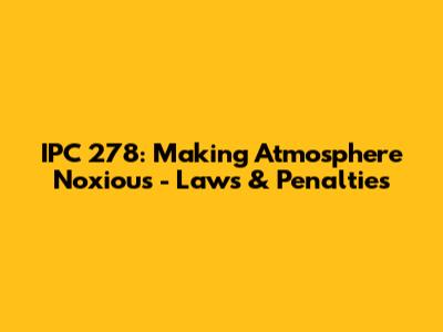 IPC 278: Making Atmosphere Noxious - Laws & Penalties
